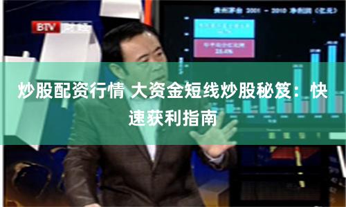 炒股配资行情 大资金短线炒股秘笈：快速获利指南