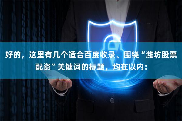 好的，这里有几个适合百度收录、围绕“潍坊股票配资”关键词的标题，均在以内：