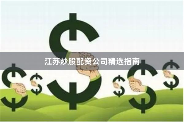 江苏炒股配资公司精选指南