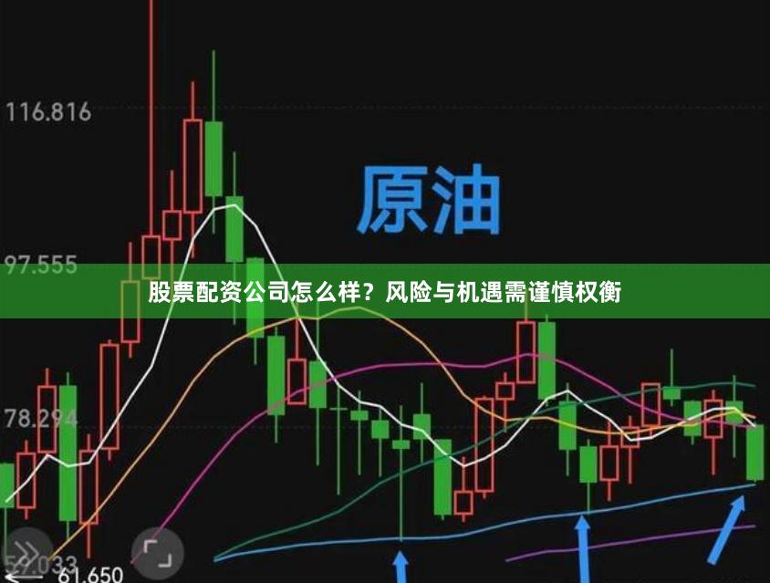 股票配资公司怎么样？风险与机遇需谨慎权衡