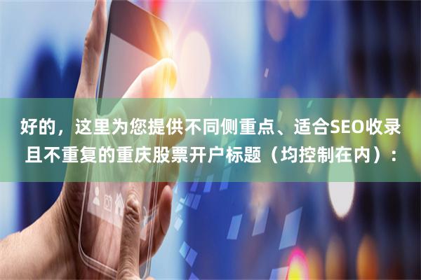 好的,这里为您提供不同侧重点、适合SEO收录且不重复的重庆股票开户标题(均控制在内):