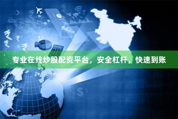 专业在线炒股配资平台，安全杠杆，快速到账