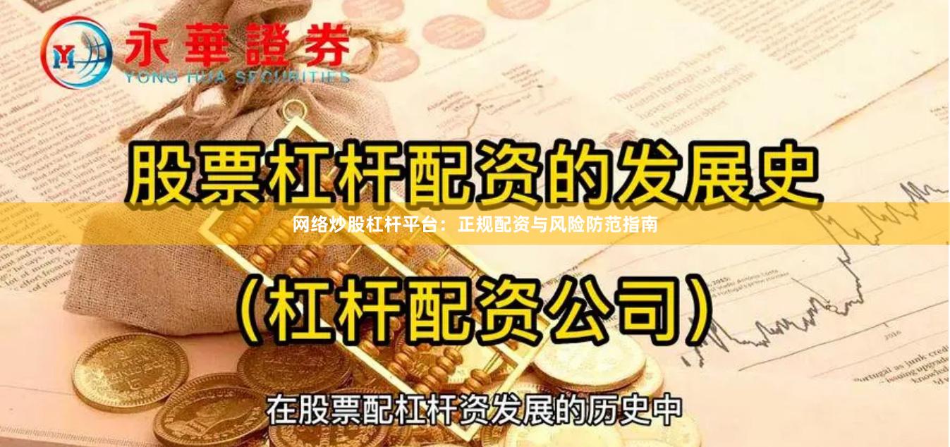 网络炒股杠杆平台：正规配资与风险防范指南