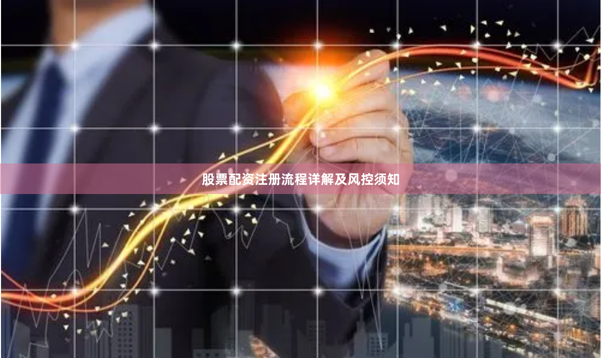 股票配资注册流程详解及风控须知
